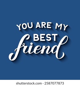 You are my best friend lettering. Friendship Day quote. Vector template for typography poster, banner, greeting card, flyer, etc