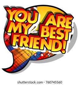 You are my best friend! Vector illustrated comic book style design. Inspirational, motivational quote.