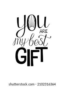 You are my best gift. Lettering is drawn by hands. Ink calligraphy. Font for typography motivational phrase isolated on white background. Vector illustration. Cute design.