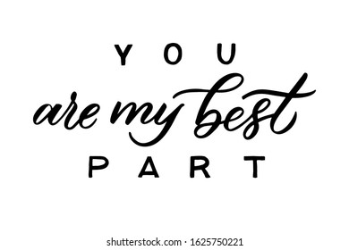 You are my best part text lettering. Drawn art sign. Valentine card design.