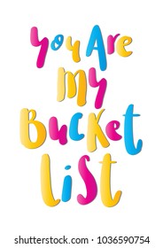 You Are My Bucket List. Hand Lettering Quote. Modern Calligraphy. Handwritten Inspirational Motivational Quote