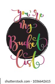 You Are My Bucket List. Hand Lettering Quote. Modern Calligraphy. Handwritten Inspirational Motivational Quote