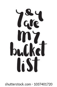 You Are My Bucket List. Hand Lettering Quote. Modern Calligraphy. Handwritten Inspirational Motivational Quote