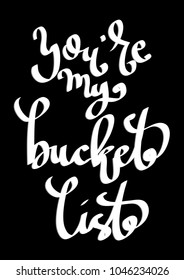 You Are My Bucket List. Hand Lettering Quote. Modern Calligraphy. Handwritten Inspirational Motivational Quote