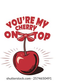 You are my Cherry on top Valentines Day Typography T Shirt Design, Vector design 