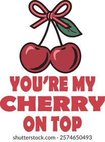 You are my Cherry on top Valentines Day Typography T Shirt Design, Vector design 