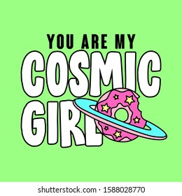 YOU ARE MY COSMIC GIRL, SLOGAN PRINT VECTOR