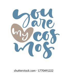 You are my Cosmos hand drawn valentine lettering text and heart. Motivation and inspiration love and life positive quote. Calligraphy vector illustration graphic design.