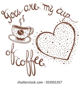 you are my cup of coffee. Valentines day love card. Creative hand-drawn lettering inspiring romantic quote. Vector illustration