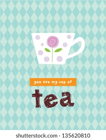 you are my cup of tea