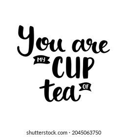 You are my cup of tea - brush ink calligraphy. Black quote isolated on white background.