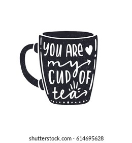 You are my cup of tea. Dark letters. Modern stylish hand drawn lettering. Hand-painted inscription. Motivational calligraphy poster. Quote for greeting cards, photo overlays, invitations.