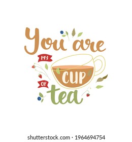 You are my cup of tea - hand-drawn lettering with leaf, tea cup and berry decoration. Pretty design for menu, cup, sticker, print, banner, bag, packaging, etc. 