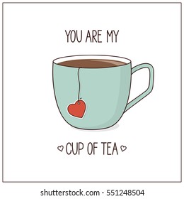 You are my cup of tea. Love, Valentines day, anniversary card