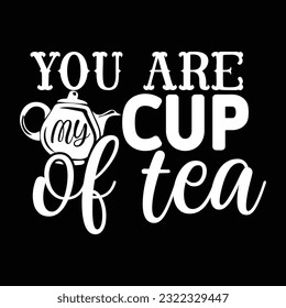 you are my cup of tea svg design vector file