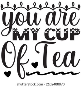 you are my cup of tea t shirt design, vector file.