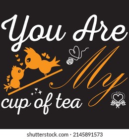 you are my cup of tea  t shirt design, vector file.