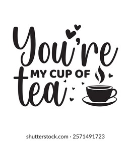 You Are My Cup Of Tea Typography T-Shirt Design Vector, Valentine gift, Valetines Day Typography Shirt, Valentine’s Day Digital Design, Happy valentines day
