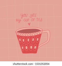 You are my cup of tea Valentines day romantic love quote lettering illustration. Greeting card, poster, print, t shirt design with cute cup of tea and heart, pink red  beige color pallet