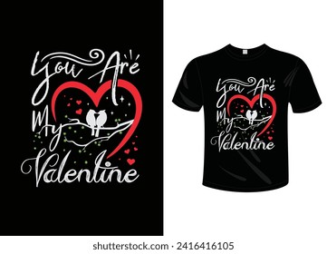  you are my Valentine’s Day t-shirt design.