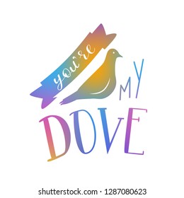 You are my Dove - Rainbow Colorful Isolated on White Background Hand Drawn Lettering. Vector Illustration Quote. Handwritten Inscription Phrase for Valentine Day Greeting Card Design, Celebration.