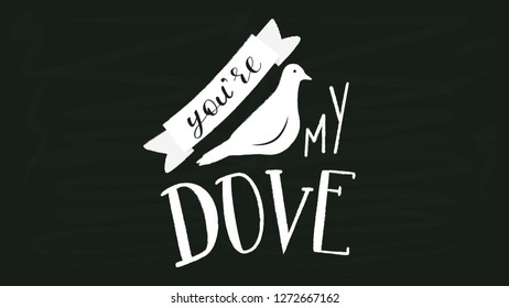 You are my Dove - White Chalk Hand Drawn Lettering on Black Chalkboard Template. Vector Illustration Quote. Handwritten Inscription Phrase for Valentine Day Greeting Card Design, Celebration.