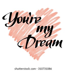 you are my dream. Hand drawn lettering. text on textured background.