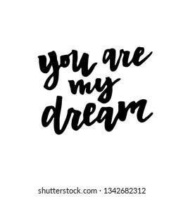 You are my dream hand lettering text. Good for cards, t-shirt design, banner template. Vector illustration.