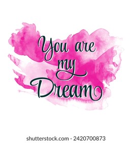 You are my dream lettering on watercolor stain beautiful calligraphy for valentines day
