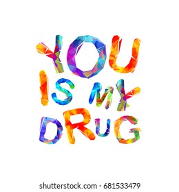 You is my drug. Triangular vector letters