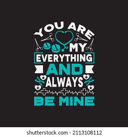 You are my everything and always be mine - Nurse day t shirt design and vector graphic.