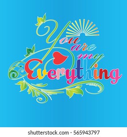 You are my everything. Colorful vintage calligraphic lettering.Calligraphy love text with sun, leaves,branch,heart,flowers. Perfect for valentines day greeting cards. Vector light  blue  background.