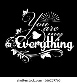 You are my everything.  Isolated vintage calligraphic  white lettering.Calligraphy love text with sun, leaves,branch,heart,flowers. Perfect for valentines day greeting cards. Vector black  background.