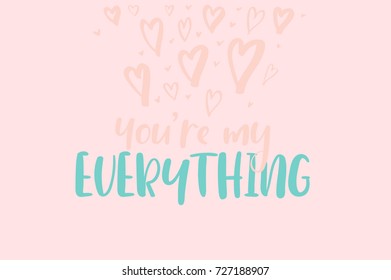 You are my everything. Modern calligraphy greeting card. Valentines card with modern calligraphy. Handwritten poster.