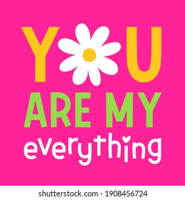 "You are my everything" typography design with daisy flower for greeting card, poster, postcard or banner. Valentine's day card design.