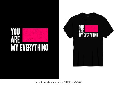 you are my everything typography t-shirt design