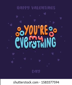 You are my everything vector lettering. Romantic colorful phrase for February 14 greeting card. Happy Valentines Day congratulation. Quote for t shirt print. Love and dating holiday postcard design