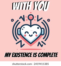 With you my existence is complete design. This is a minimalist design great for your minimalist taste.