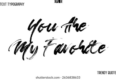 You Are My Favorite  Brush  Text Typography Trendy Slogan For T-Shirt Designs