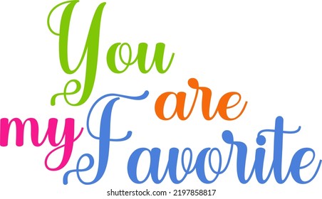 you are my favorite hand written typography quote design for mothers day,fathers,friendships,teachers,labels,banners and cards