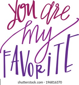 You are my favorite. Hand-lettered Quote