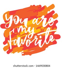 You are my favorite - handwritten text. Design print for sticker, badge, greeting card, poster, clothes, notebook, diary. Vector illustration on colorful background.  