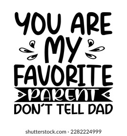 you are my favorite parent don't tell dad, Mother's day shirt print template,  typography design for mom mommy mama daughter grandma girl women aunt mom life child best mom adorable shirt