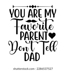 You are my favorite parent don't tell dad, Mother's day t shirt print template,  typography design for mom mommy mama daughter grandma girl women aunt mom life child best mom adorable shirt