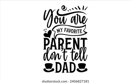 You are my favorite parent don’t tell dad - Mother’s Day T-Shirt Design, Super Quotes, Conceptual Handwritten Phrase T Shirt Calligraphic Design, Inscription For Invitation and Greeting Card, Prints.