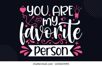 You Are My Favorite Person - Happy Valentine's Day T shirt Design, Hand lettering illustration for your design, Modern calligraphy, Svg Files for Cricut, Poster, EPS svg