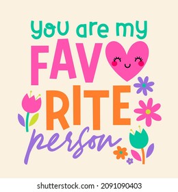 "You are my favorite person" typography design with flowers for greeting card, poster, postcard or banner. Valentine's day card design.