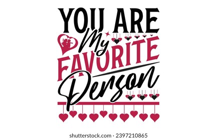 You Are My Favorite Person - Valentines Day T- Shirt Design, Calligraphy T Shirt Design, For Stickers, Templet, Mugs, Etc 10 . Vector Editable Files.