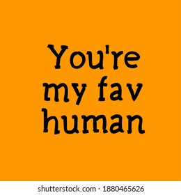 You Are My Favourite Human Illustration Vector Design. Design For T Shirt, Sweater, Jacket, Woman Thrift. 