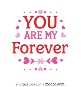 you are my forever   typography t-shirt design on white background 